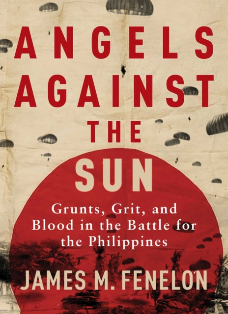 Angels Against the Sun: A WWII Saga of Grunts, Grit, and Brotherhood