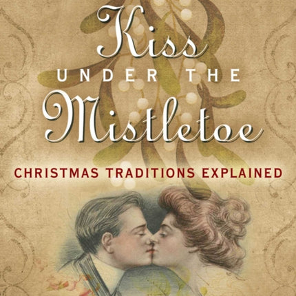 Why We Kiss under the Mistletoe: Christmas Traditions Explained