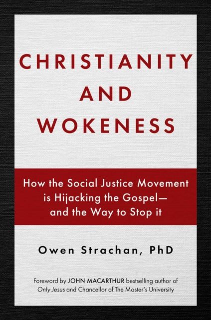 Christianity and Wokeness: How the Social Justice Movement Is Hijacking the Gospel - And the Way to Stop It