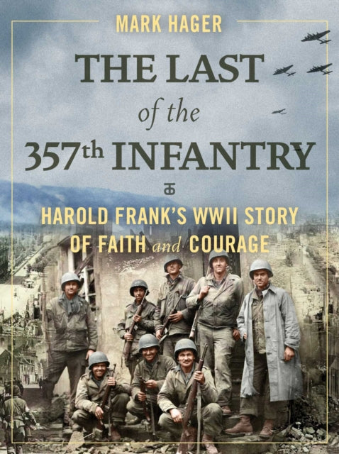 The Last of the 357th Infantry: Harold Frank's WWII Story of Faith and Courage