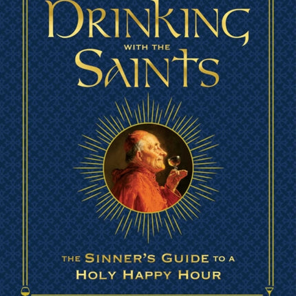 Drinking with the Saints (Deluxe): The Sinner's Guide to a Holy Happy Hour