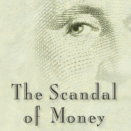 The Scandal of Money: Why Wall Street Recovers but the Economy Never Does