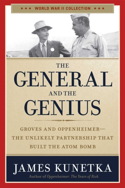 The General and the Genius: Groves and Oppenheimer - The Unlikely Partnership That Built the Atom Bomb