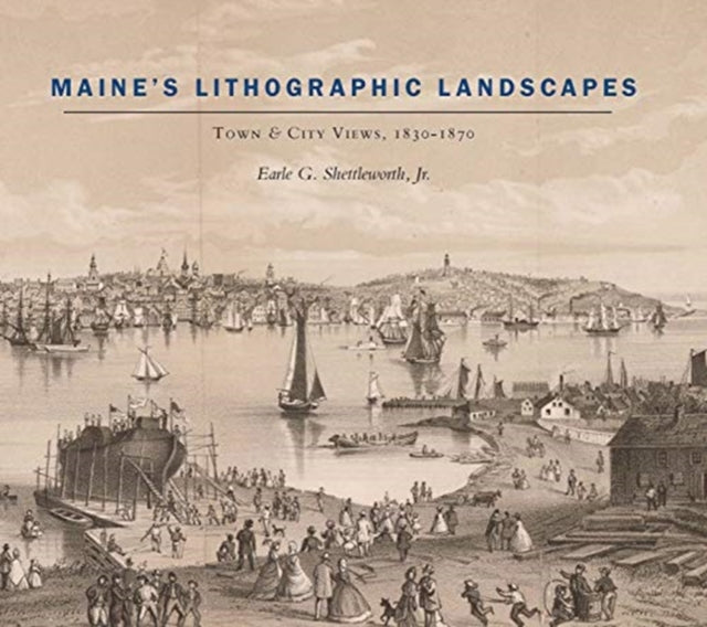 Maine′s Lithographic Landscapes – Town and City Views, 1830–1870