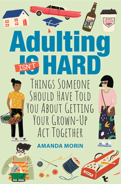 Adulting Made Easy: Things Someone Should Have Told You About Getting Your Grown-Up Act Together