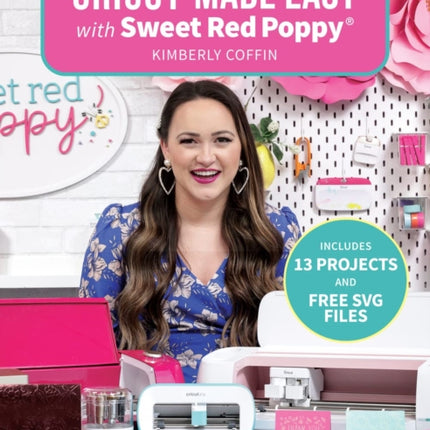 Cricut® Made Easy with Sweet Red Poppy®: A Guide to Your Machine, Tools, Design Space® and More!