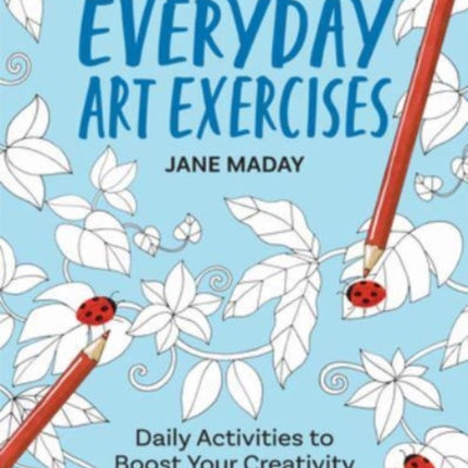 Everyday Art Exercises: Daily Activities to Boost Your Creativity