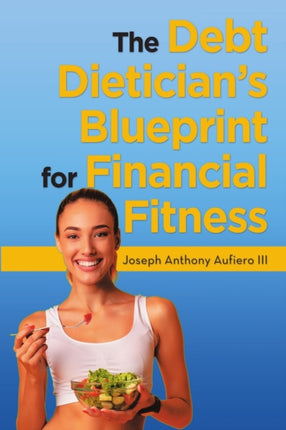 The Debt Dietician's Blueprint for Financial