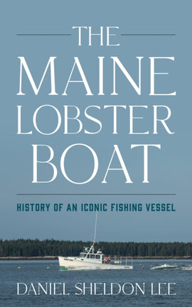 The Maine Lobster Boat: History of an Iconic