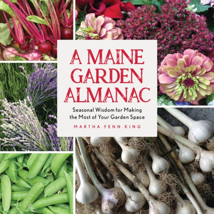 A Maine Garden Almanac: Seasonal Wisdom for Making the Most of Your Garden Space