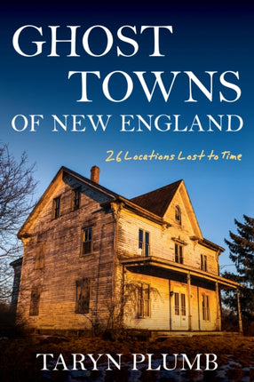 Ghost Towns of New England: Thirty-Two Locations