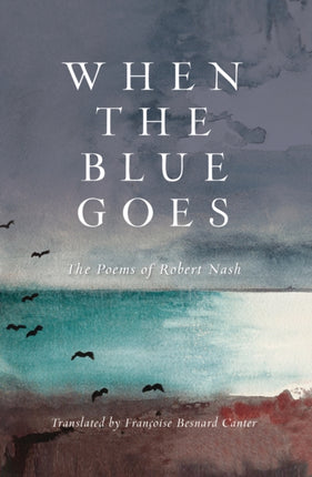When the Blue Goes: The Poems of Robert Nash