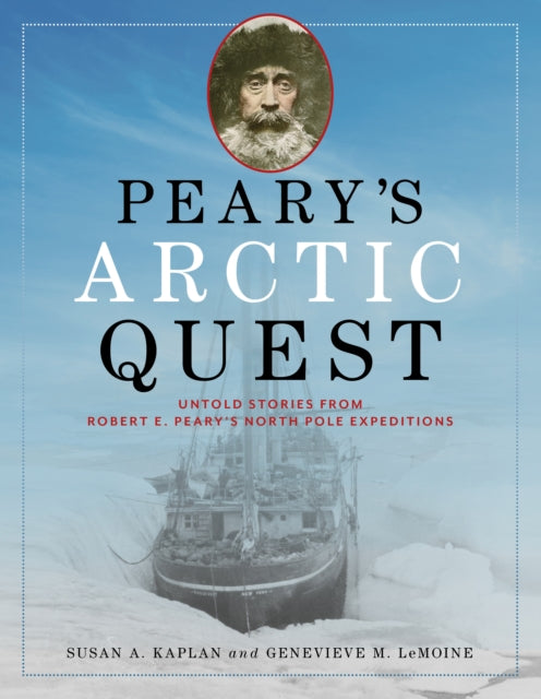 Peary's Arctic Quest: Untold Stories from Robert E. Peary’s North Pole Expeditions