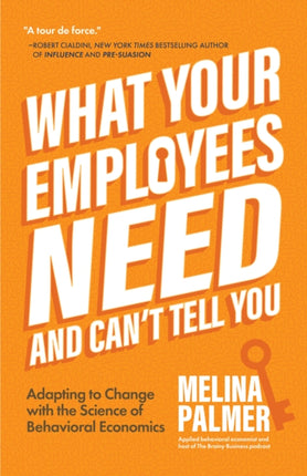 What Your Employees Need and Can't Tell You: Adapting to Change with the Science of Behavioral Economics (Change Management Book)