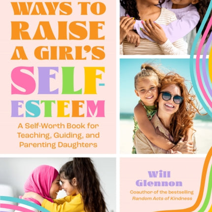 200 Ways to Raise a Girl's Self-Esteem: A Self