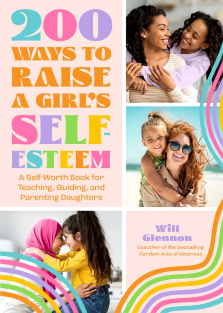 200 Ways to Raise a Girl's Self-Esteem: A Self