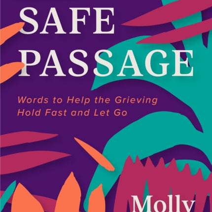 Safe Passage: Words to Help the Grieving Hold Fast and let Go