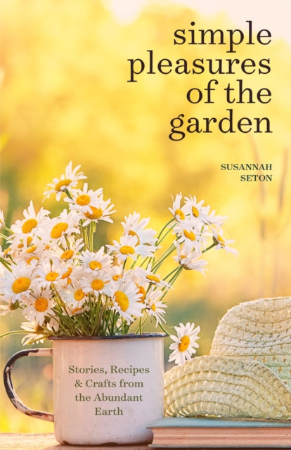 Simple Pleasures of the Garden: A Seasonal
