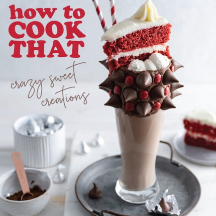 How to Cook That: Crazy Sweet Creations (The Ann Reardon Cookbook)