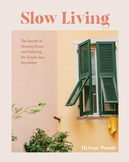 Slow Living: The Secrets to Slowing Down and Noticing the Simple Joys Anywhere (Decorating Book for Homebodies, Happiness Book)