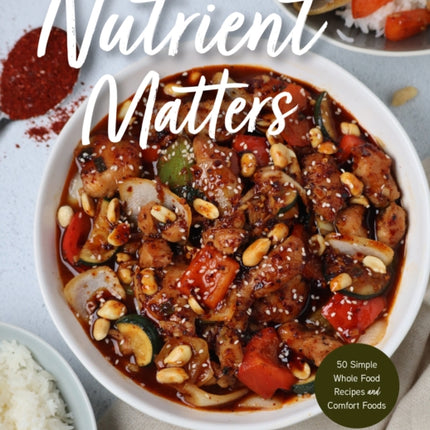 Nutrient Matters: 50 Simple Whole Food Recipes and Comfort Foods