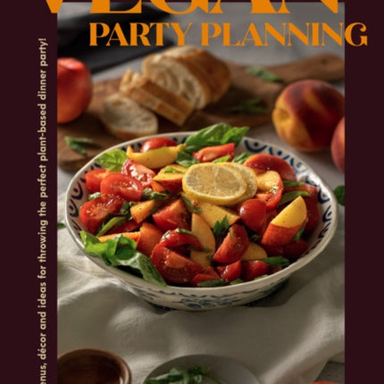 Vegan Party Planning: Easy Plant-Based Recipes and Exciting Dinner Party Themes