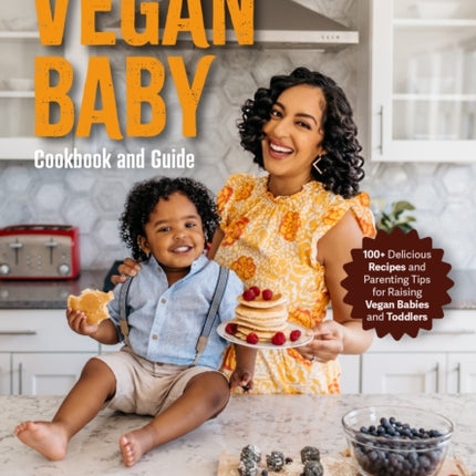 Vegan Baby Cookbook and Guide: 50+ Delicious Recipes and Parenting Tips for Raising Vegan Babies and Toddlers