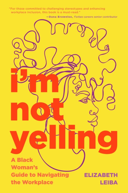 I’m Not Yelling: A Black Woman’s Guide to Navigating the Workplace (Women in Business, Successful Business Woman, Image & Etiquette)