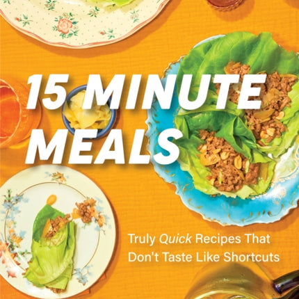 15 Minute Meals: Truly Quick Recipes that Don’t Taste like Shortcuts