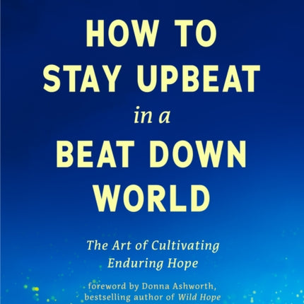 How to Stay Upbeat in a Beat Down World