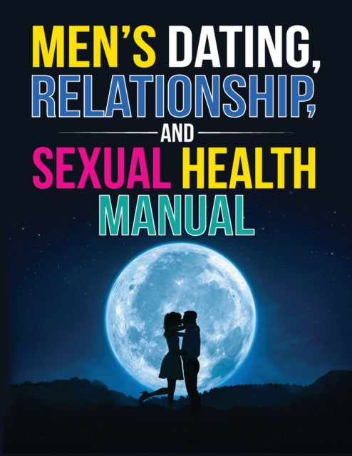 Men's Dating, Relationship, and Sexual Health Manual