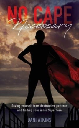 No Cape Necessary: Saving yourself from destructive patterns and finding your inner Superhero