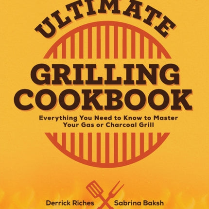 Ultimate Grilling Cookbook: Everything You Need to Know to Master Your Gas or Charcoal Grill