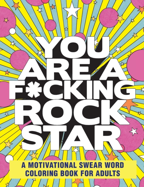 You Are a F*cking Rock Star: A Motivational Swear Word Coloring Book for Adults