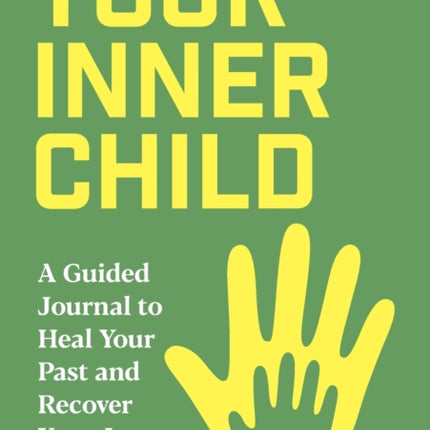 Your Inner Child: A Guided Journal to Heal Your Past and Recover Your Joy