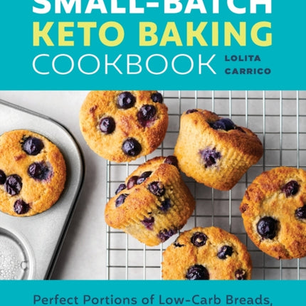 Small-Batch Keto Baking Cookbook: Perfect Portions of Low-Carb Breads, Cookies, Cakes, and More