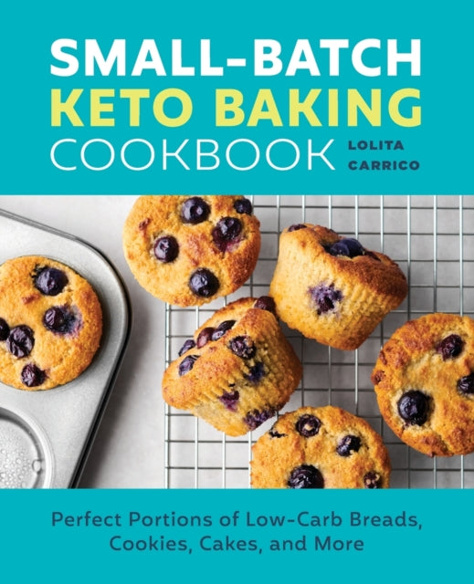 Small-Batch Keto Baking Cookbook: Perfect Portions of Low-Carb Breads, Cookies, Cakes, and More