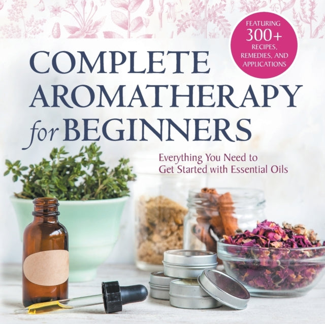 Complete Aromatherapy for Beginners: Everything