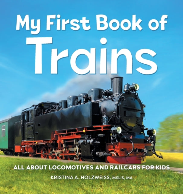 My First Book of Trains: All about Locomotives and Railcars for Kids