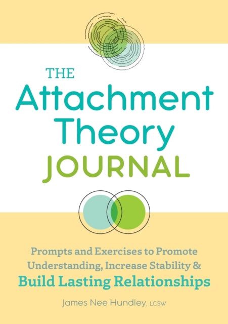 The Attachment Theory Journal: Prompts and Exercises to Promote Understanding, Increase Stability, and Build Relationships That Last