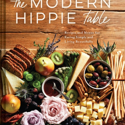 The Modern Hippie Table: Recipes and Menus for Eating Simply and Living Beautifully