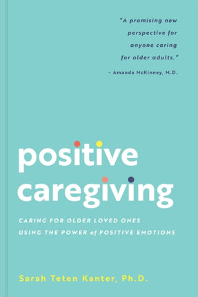 Positive Caregiving: Caring for Older Loved Ones Using the Power of Positive Emotions