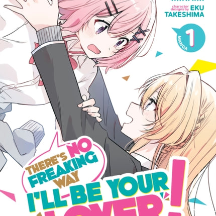 There's No Freaking Way I'll be Your Lover! Unless... (Manga) Vol. 1