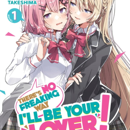 There's No Freaking Way I'll be Your Lover! Unless... (Light Novel) Vol. 1