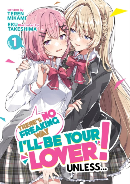 There's No Freaking Way I'll be Your Lover! Unless... (Light Novel) Vol. 1