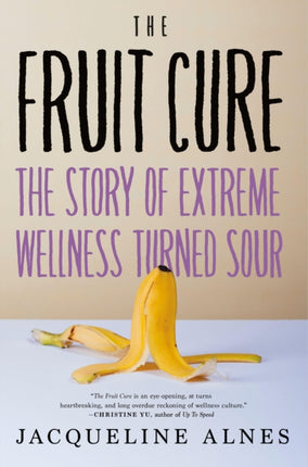 The Fruit Cure: The Story of Extreme Wellness Turned Sour