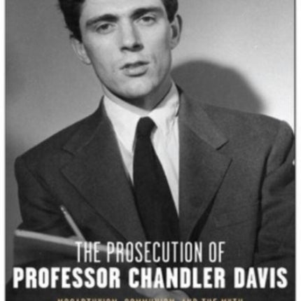 The Prosecution of Professor Chandler Davis: McCarthyism, Communism, and the Myth of Academic Freedom