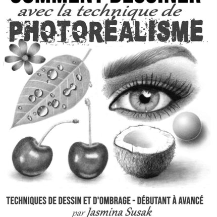 Comment Dessiner avec la Technique de Photoréalisme: Techniques de Dessin et D'ombrage - Débutant à Avancé
