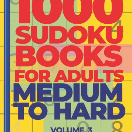 1000 Sudoku Books For Adults Medium To Hard - Volume 3: Brain Games for Adults - Logic Games For Adults