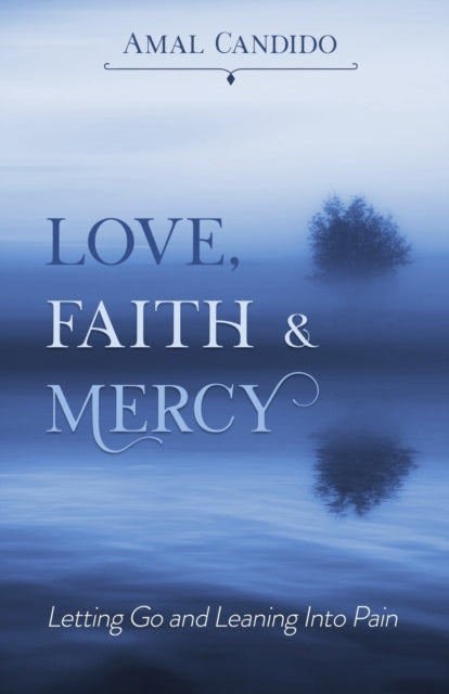 Love, Faith & Mercy: Letting Go and Leaning Into Pain